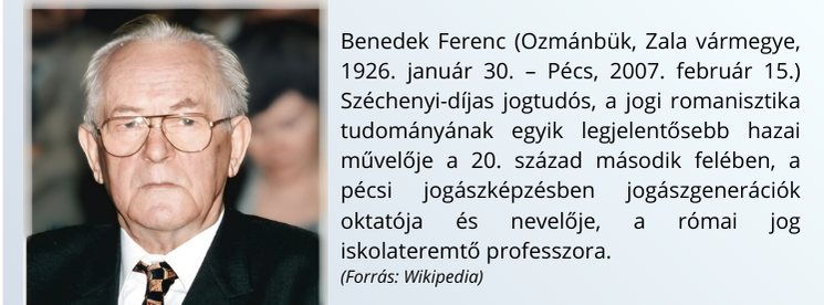 Benedek Ferenc (Ozmánbük, Zala vármegye, 1926. január 30. – Pécs, 2007. február 15.) Széchenyi-díjas jogtudós, a jogi romanisztika tudományának egyik legjelentősebb hazai művelője a 20. század második felében, a pécsi jogászképzésben jogászgenerációk oktatója és nevelője, a római jog iskolateremtő professzora. (Forrás: Wikipedia)